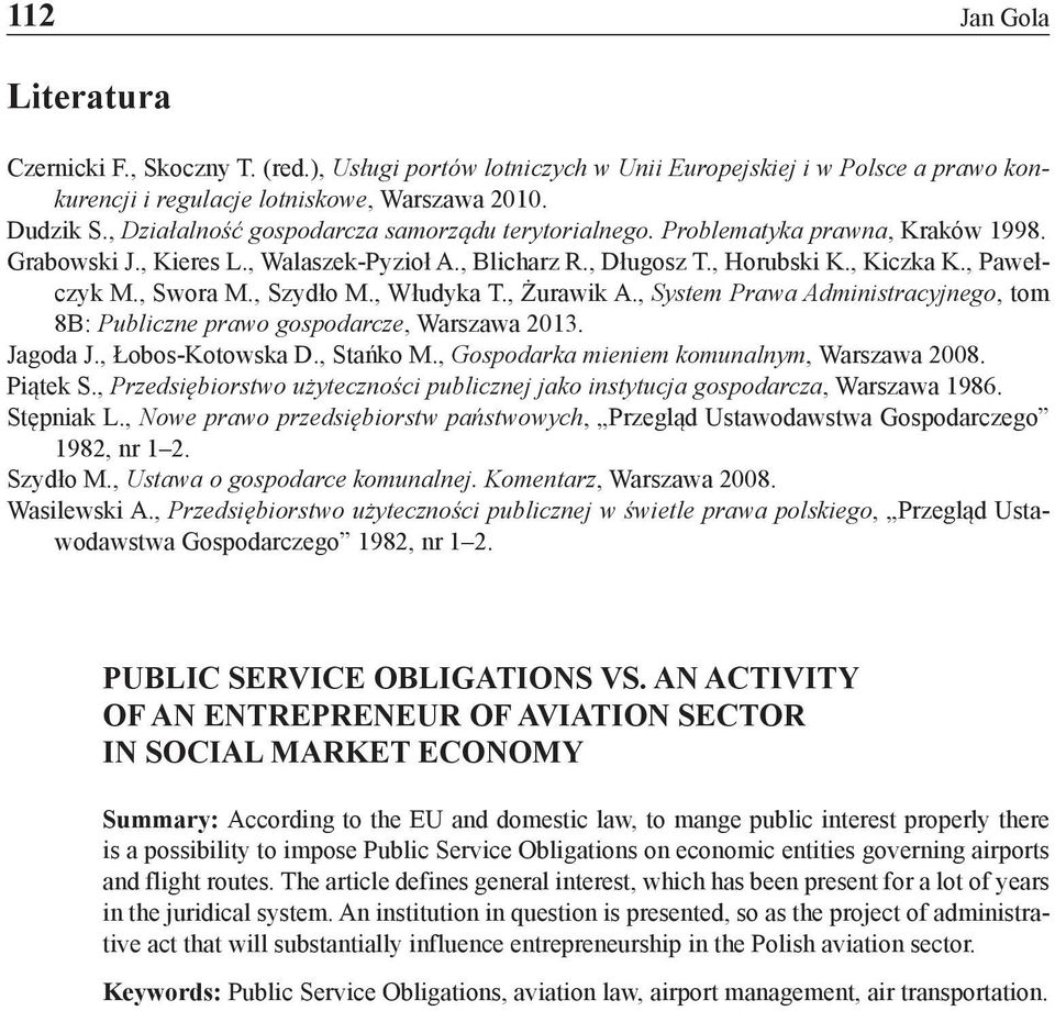, Swora M., Szydło M., Włudyka T., Żurawik A., System Prawa Administracyjnego, tom 8B: Publiczne prawo gospodarcze, Warszawa 2013. Jagoda J., Łobos-Kotowska D., Stańko M.
