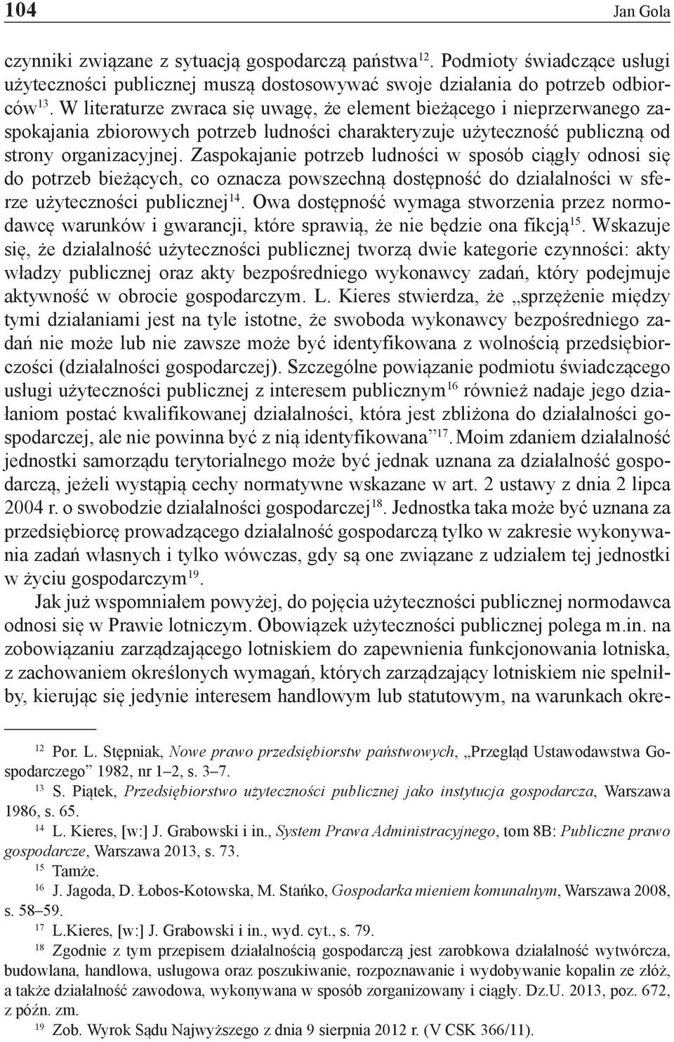 Zaspokajanie potrzeb ludności w sposób ciągły odnosi się do potrzeb bieżących, co oznacza powszechną dostępność do działalności w sferze użyteczności publicznej 14.
