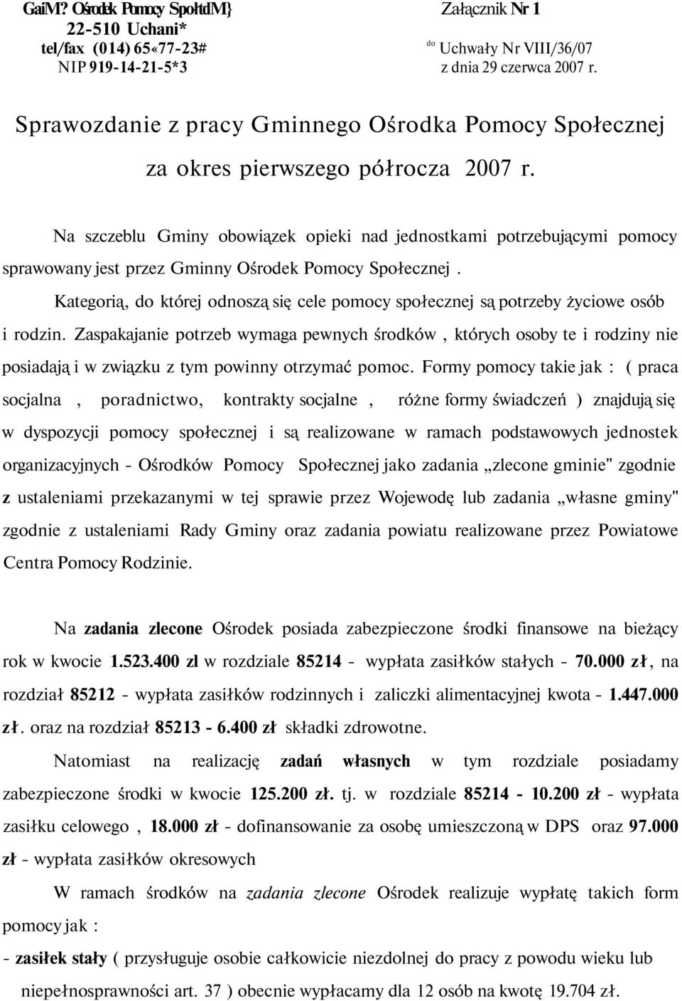 Na szczeblu Gminy obowiązek opieki nad jednostkami potrzebującymi pomocy sprawowany jest przez Gminny Ośrodek Pomocy Społecznej.