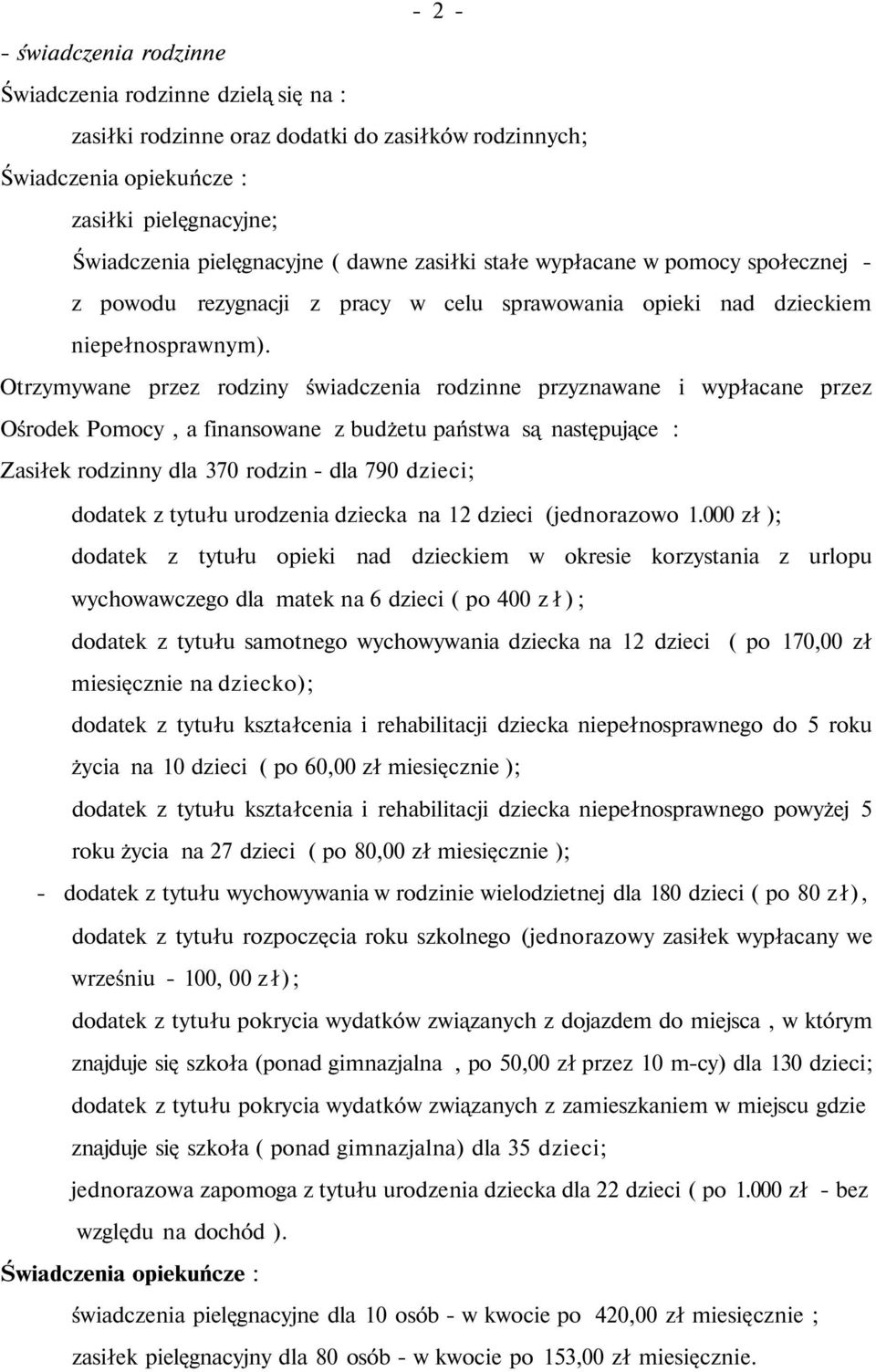 Otrzymywane przez rodziny świadczenia rodzinne przyznawane i wypłacane przez Ośrodek Pomocy, a finansowane z budżetu państwa są następujące : Zasiłek rodzinny dla 370 rodzin - dla 790 dzieci; dodatek