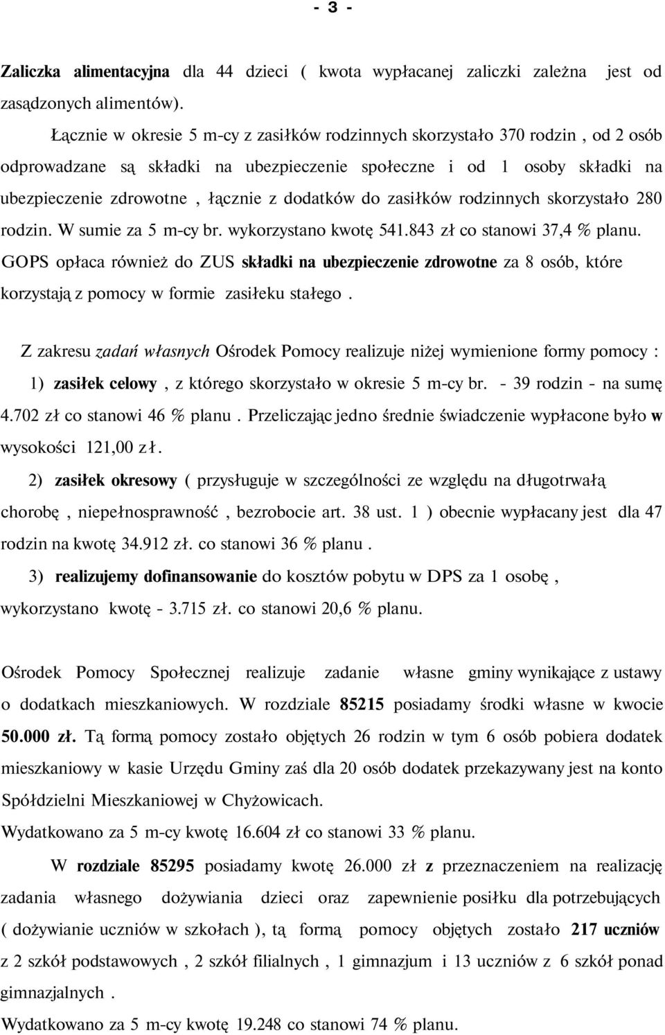 do zasiłków rodzinnych skorzystało 280 rodzin. W sumie za 5 m-cy br. wykorzystano kwotę 541.843 zł co stanowi 37,4 % planu.