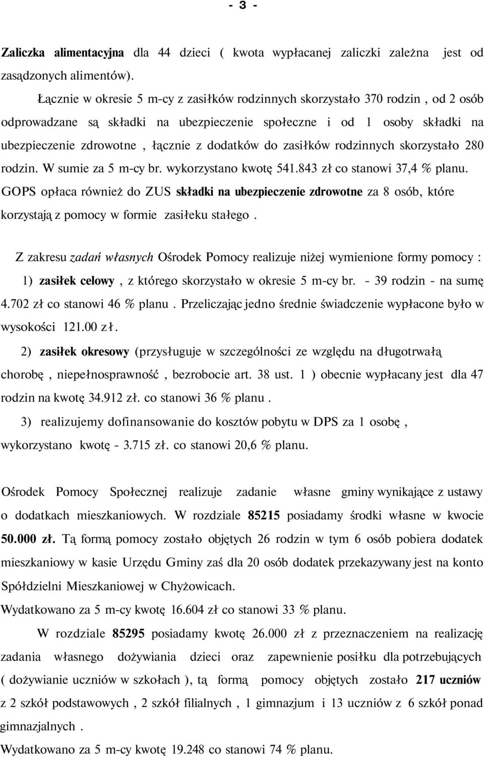 do zasiłków rodzinnych skorzystało 280 rodzin. W sumie za 5 m-cy br. wykorzystano kwotę 541.843 zł co stanowi 37,4 % planu.