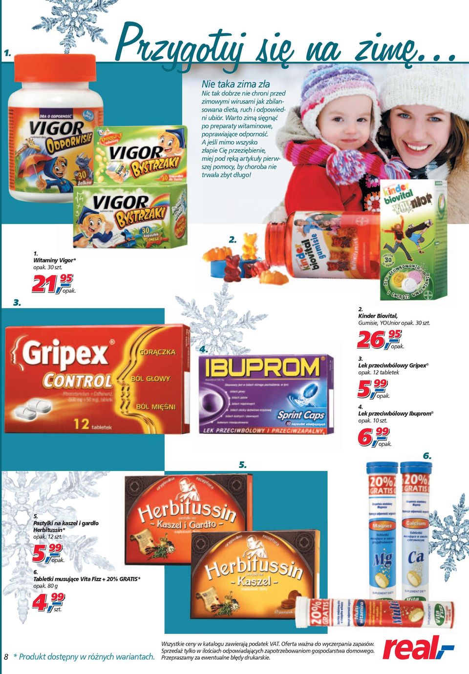 Witaminy Vigor* 30 21 95 Kinder Biovital, Gumisie, YOUnior 30 26 95 Lek przeciwbólowy Gripex 12 tabletek 5 Lek przeciwbólowy Ibuprom 10 6 Pastylki na kaszel i gardło Herbitussin* 12 5