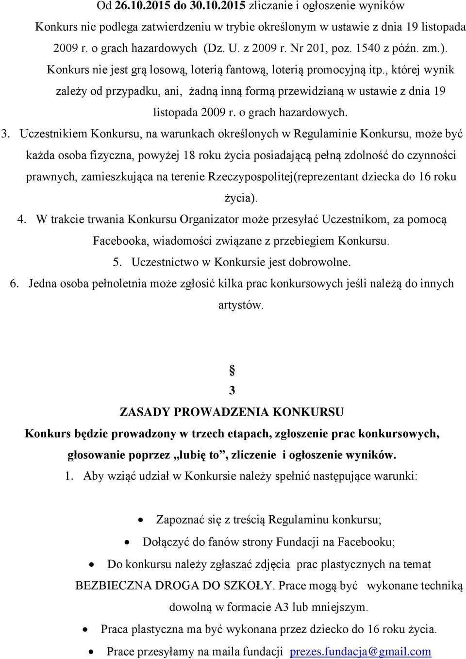 , której wynik zależy od przypadku, ani, żadną inną formą przewidzianą w ustawie z dnia 19 listopada 2009 r. o grach hazardowych. 3.