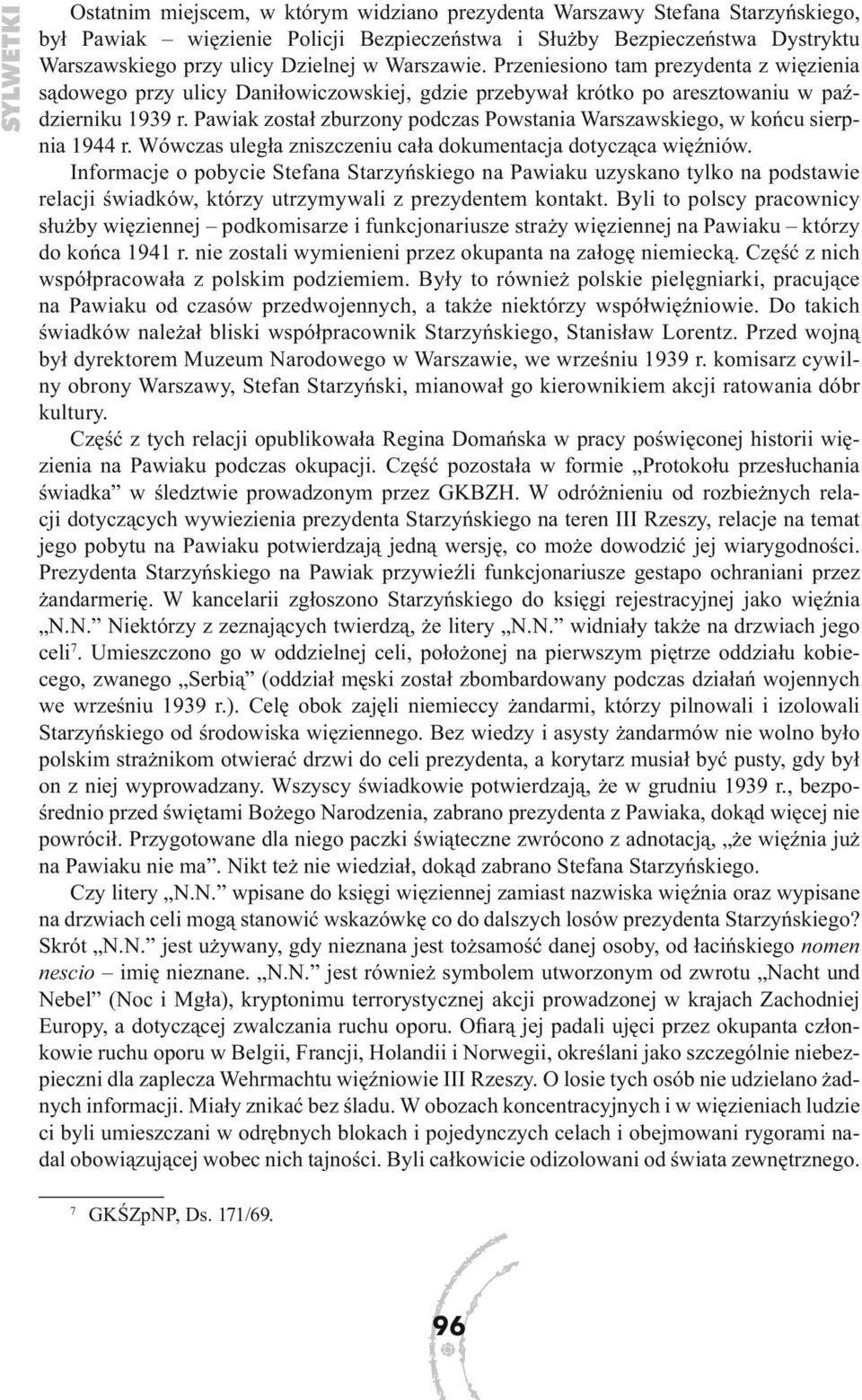 Pawiak został zburzony podczas Powstania Warszawskiego, w końcu sierpnia 1944 r. Wówczas uległa zniszczeniu cała dokumentacja dotycząca więźniów.