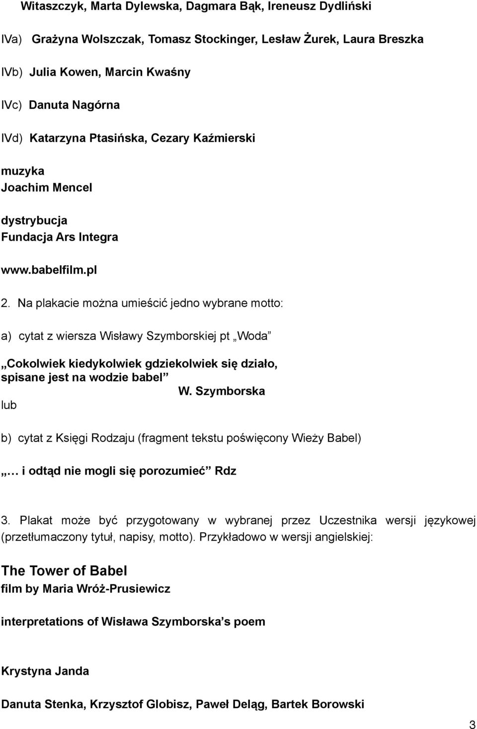 Na plakacie można umieścić jedno wybrane motto: a) cytat z wiersza Wisławy Szymborskiej pt Woda Cokolwiek kiedykolwiek gdziekolwiek się działo, spisane jest na wodzie babel W.