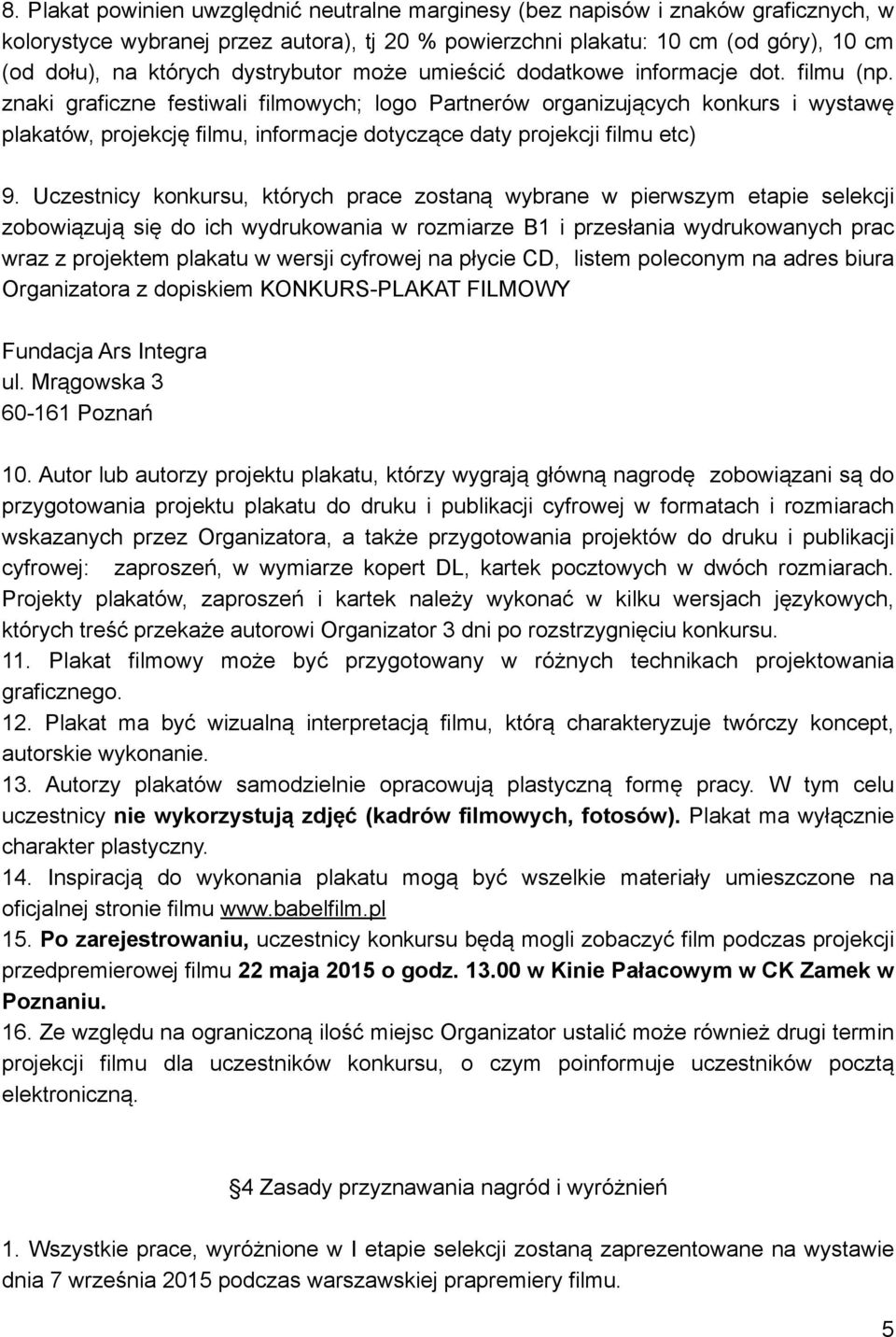 znaki graficzne festiwali filmowych; logo Partnerów organizujących konkurs i wystawę plakatów, projekcję filmu, informacje dotyczące daty projekcji filmu etc) 9.
