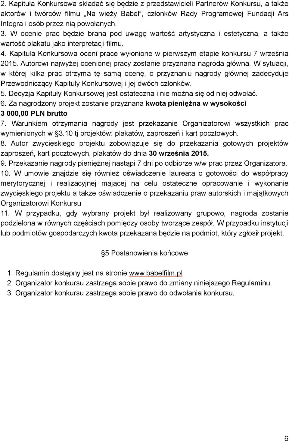 Kapituła Konkursowa oceni prace wyłonione w pierwszym etapie konkursu 7 września 2015. Autorowi najwyżej ocenionej pracy zostanie przyznana nagroda główna.