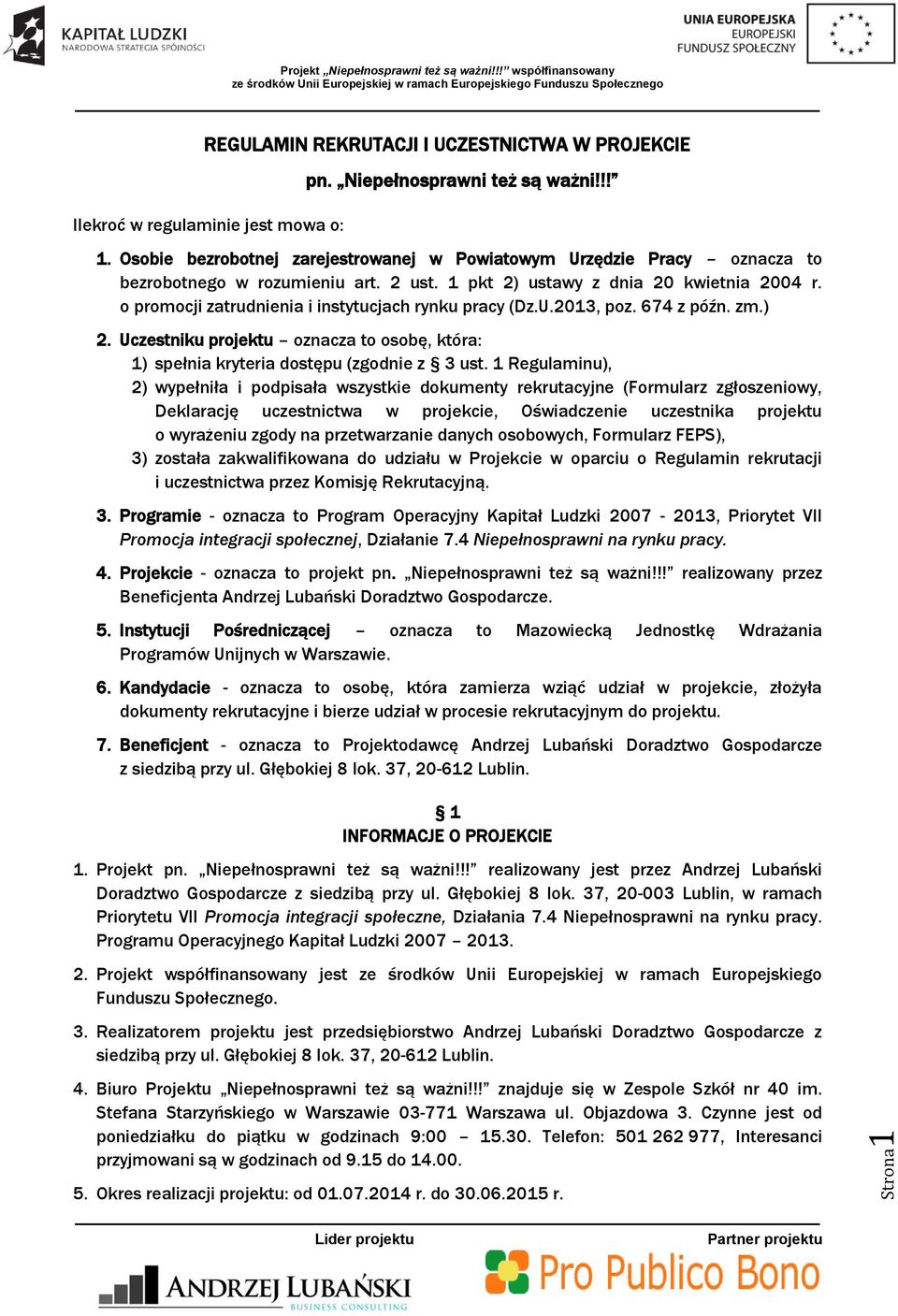 o promocji zatrudnienia i instytucjach rynku pracy (Dz.U.2013, poz. 674 z późn. zm.) 2. Uczestniku projektu oznacza to osobę, która: 1) spełnia kryteria dostępu (zgodnie z 3 ust.