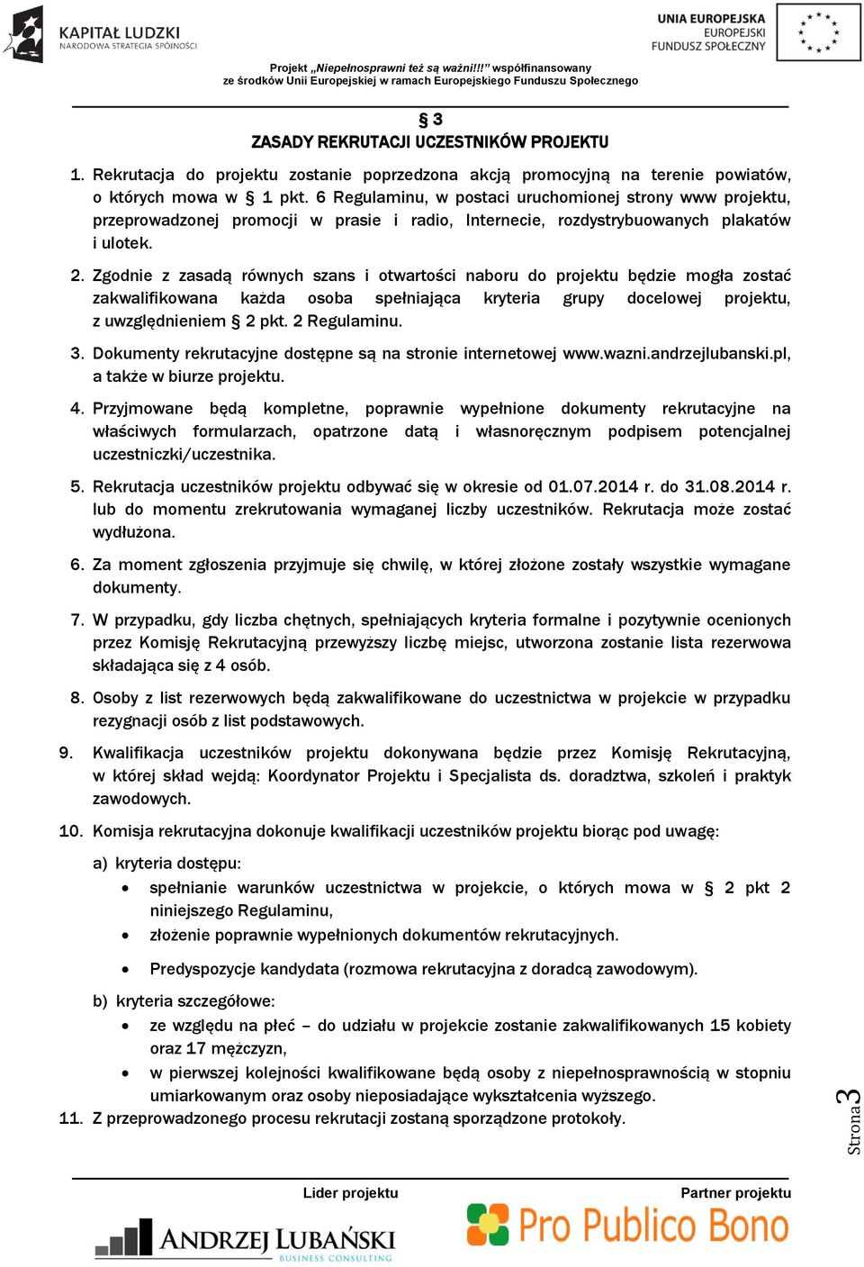 Zgodnie z zasadą równych szans i otwartości naboru do projektu będzie mogła zostać zakwalifikowana każda osoba spełniająca kryteria grupy docelowej projektu, z uwzględnieniem 2 pkt. 2 Regulaminu. 3.