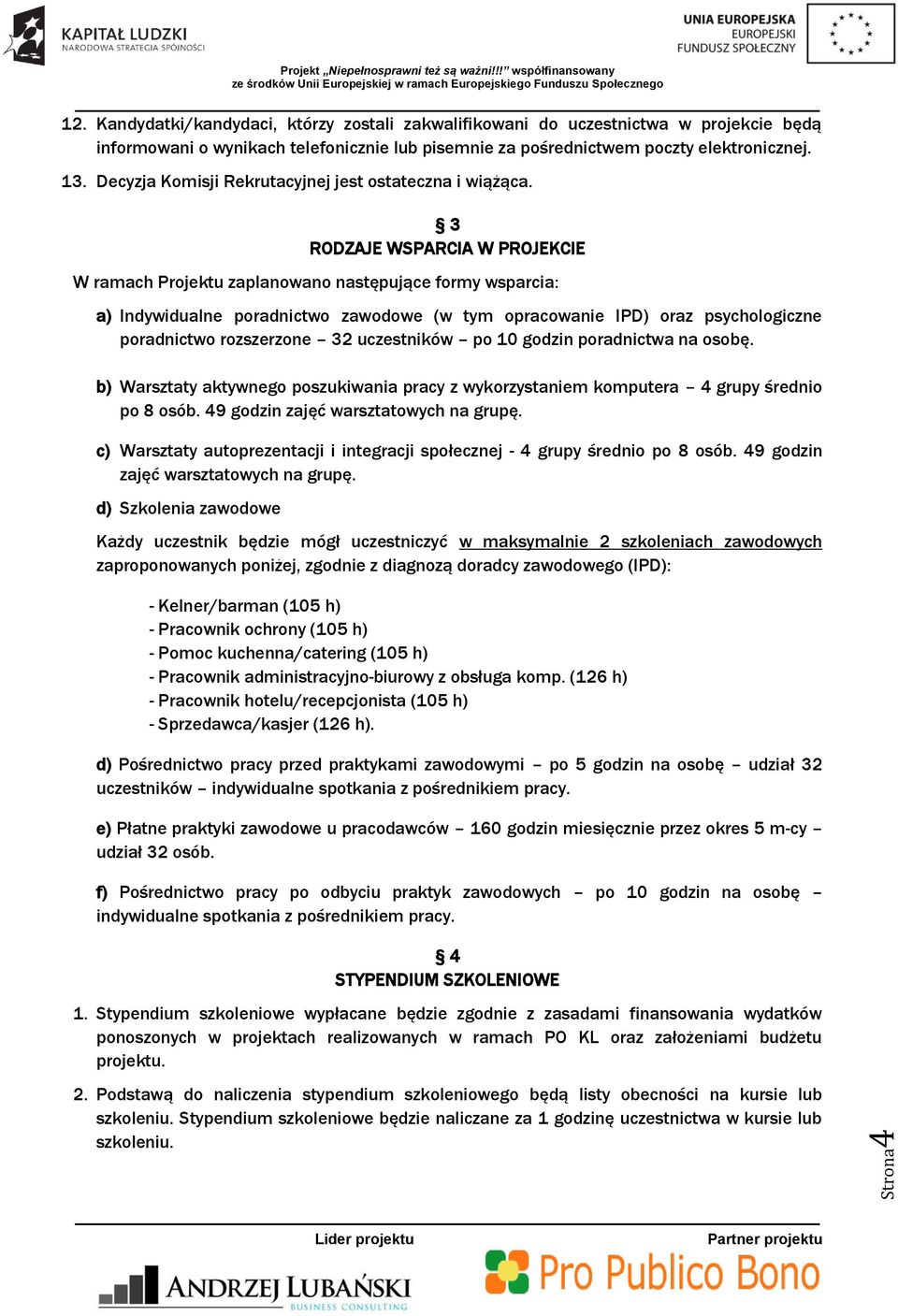 3 RODZAJE WSPARCIA W PROJEKCIE W ramach Projektu zaplanowano następujące formy wsparcia: a) Indywidualne poradnictwo zawodowe (w tym opracowanie IPD) oraz psychologiczne poradnictwo rozszerzone 32