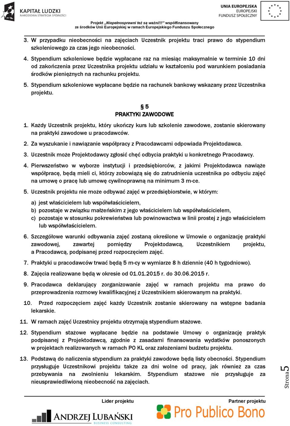 rachunku projektu. 5. Stypendium szkoleniowe wypłacane będzie na rachunek bankowy wskazany przez Uczestnika projektu. 5 PRAKTYKI ZAWODOWE 1.