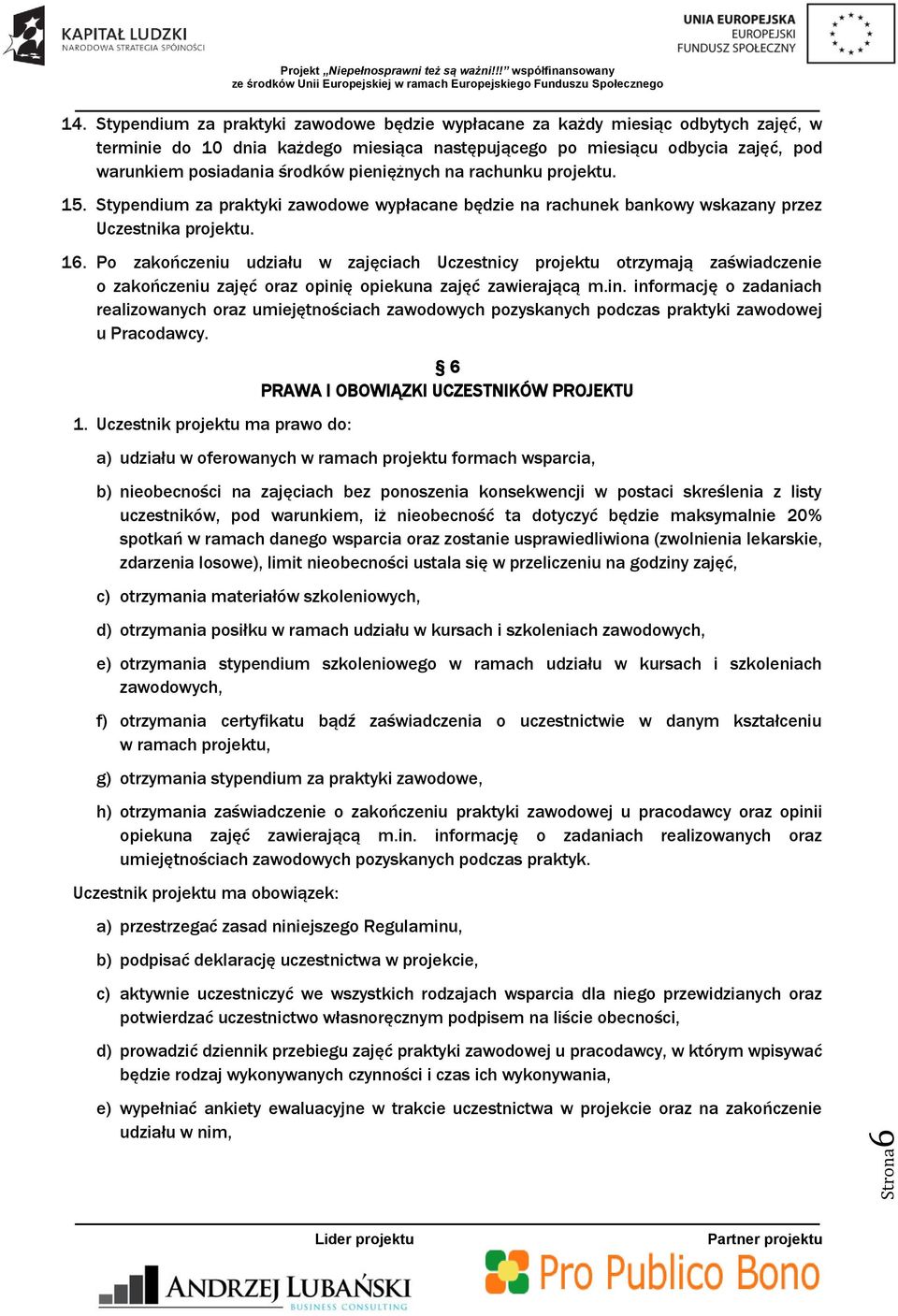 pieniężnych na rachunku projektu. 15. Stypendium za praktyki zawodowe wypłacane będzie na rachunek bankowy wskazany przez Uczestnika projektu. 16.