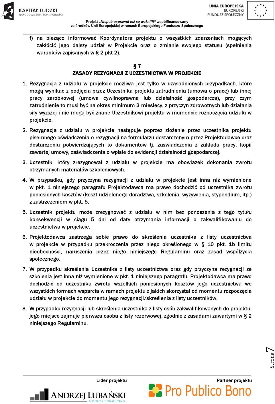 Rezygnacja z udziału w projekcie możliwa jest tylko w uzasadnionych przypadkach, które mogą wynikać z podjęcia przez Uczestnika projektu zatrudnienia (umowa o pracę) lub innej pracy zarobkowej (umowa