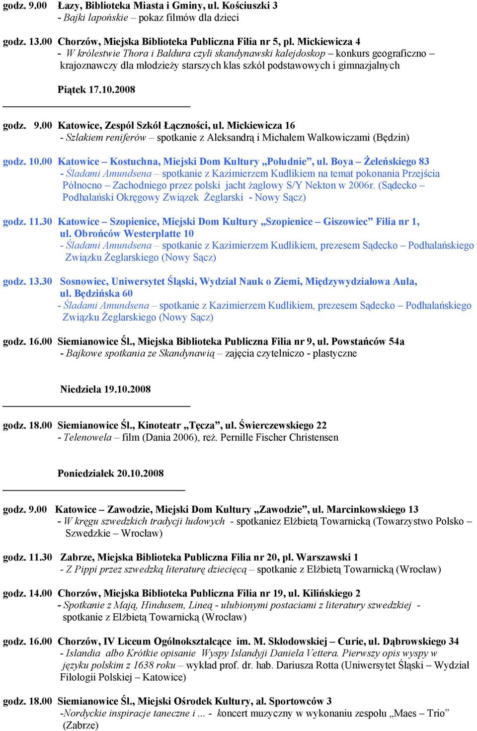 i gimnazjalnych Piątek 17.10.2008 _ godz. 9.00 Katowice, Zespół Szkół Łączności, ul. Mickiewicza 16 - Szlakiem reniferów spotkanie z Aleksandrą i Michałem Walkowiczami (Będzin) godz. 10.