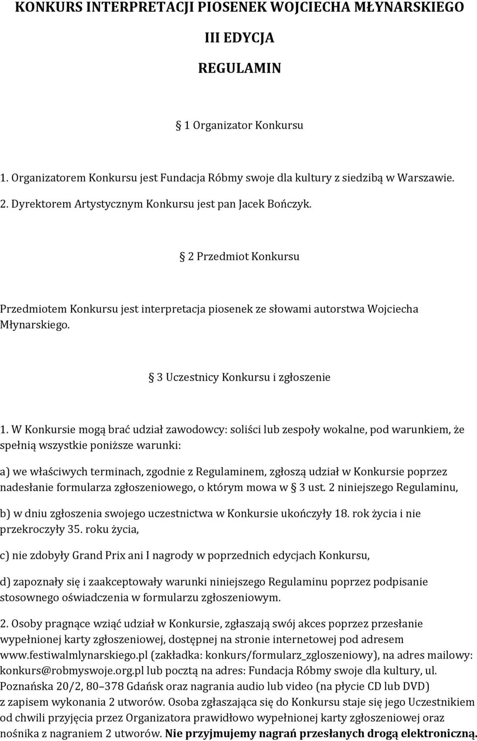 W Konkursie mogą brać udział zawodowcy: soliści lub zespoły wokalne, pod warunkiem, że spełnią wszystkie poniższe warunki: a) we właściwych terminach, zgodnie z Regulaminem, zgłoszą udział w