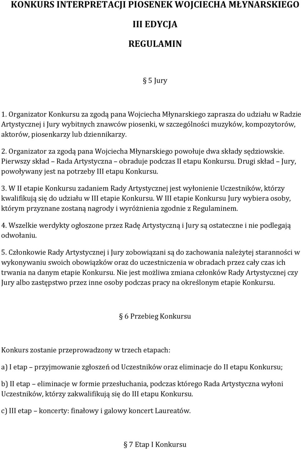 dziennikarzy. 2. Organizator za zgodą pana Wojciecha Młynarskiego powołuje dwa składy sędziowskie. Pierwszy skład Rada Artystyczna obraduje podczas II etapu Konkursu.