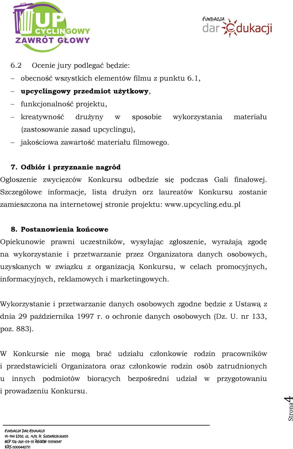 Odbiór i przyznanie nagród Ogłoszenie zwycięzców Konkursu odbędzie się podczas Gali finałowej.