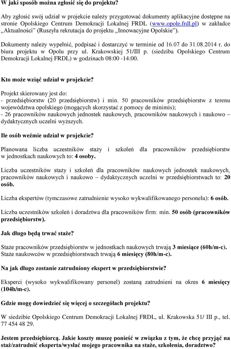 do biura projektu w Opolu przy ul. Krakowskiej 51/III p. (siedziba Opolskiego Centrum Demokracji Lokalnej FRDL) w godzinach 08:00-14:00. Kto może wziąć udział w projekcie?