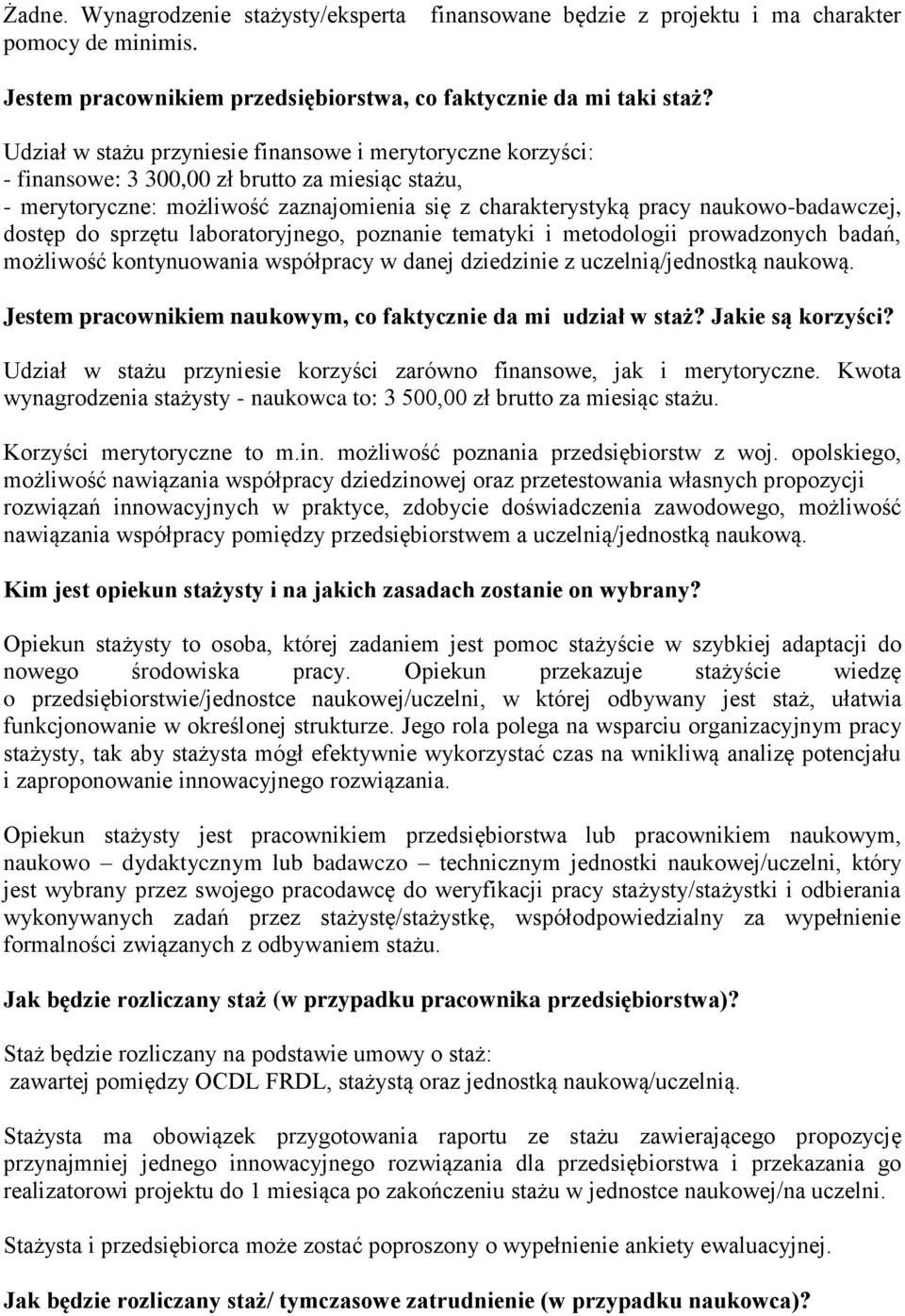 dostęp do sprzętu laboratoryjnego, poznanie tematyki i metodologii prowadzonych badań, możliwość kontynuowania współpracy w danej dziedzinie z uczelnią/jednostką naukową.