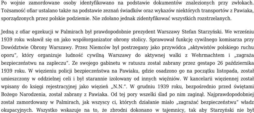 Nie zdołano jednak zidentyfikować wszystkich rozstrzelanych. Jedną z ofiar egzekucji w Palmirach był prawdopodobnie prezydent Warszawy Stefan Starzyński.