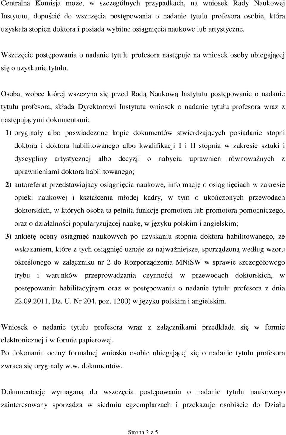 Osoba, wobec której wszczyna się przed Radą Naukową Instytutu postępowanie o nadanie tytułu profesora, składa Dyrektorowi Instytutu wniosek o nadanie tytułu profesora wraz z następującymi