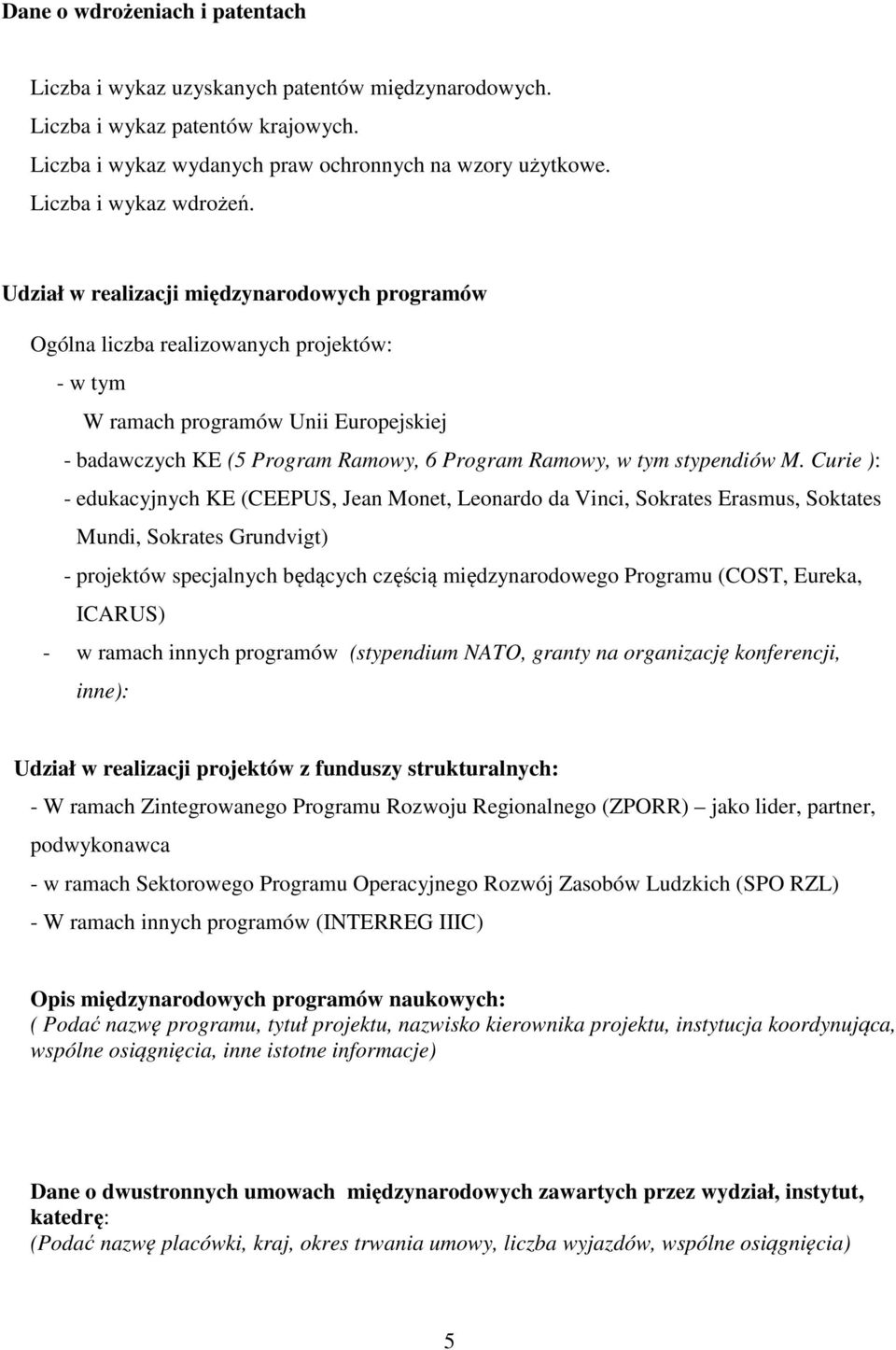 Udział w realizacji międzynarodowych programów Ogólna liczba realizowanych projektów: - w tym W ramach programów Unii Europejskiej - badawczych KE (5 Program Ramowy, 6 Program Ramowy, w tym