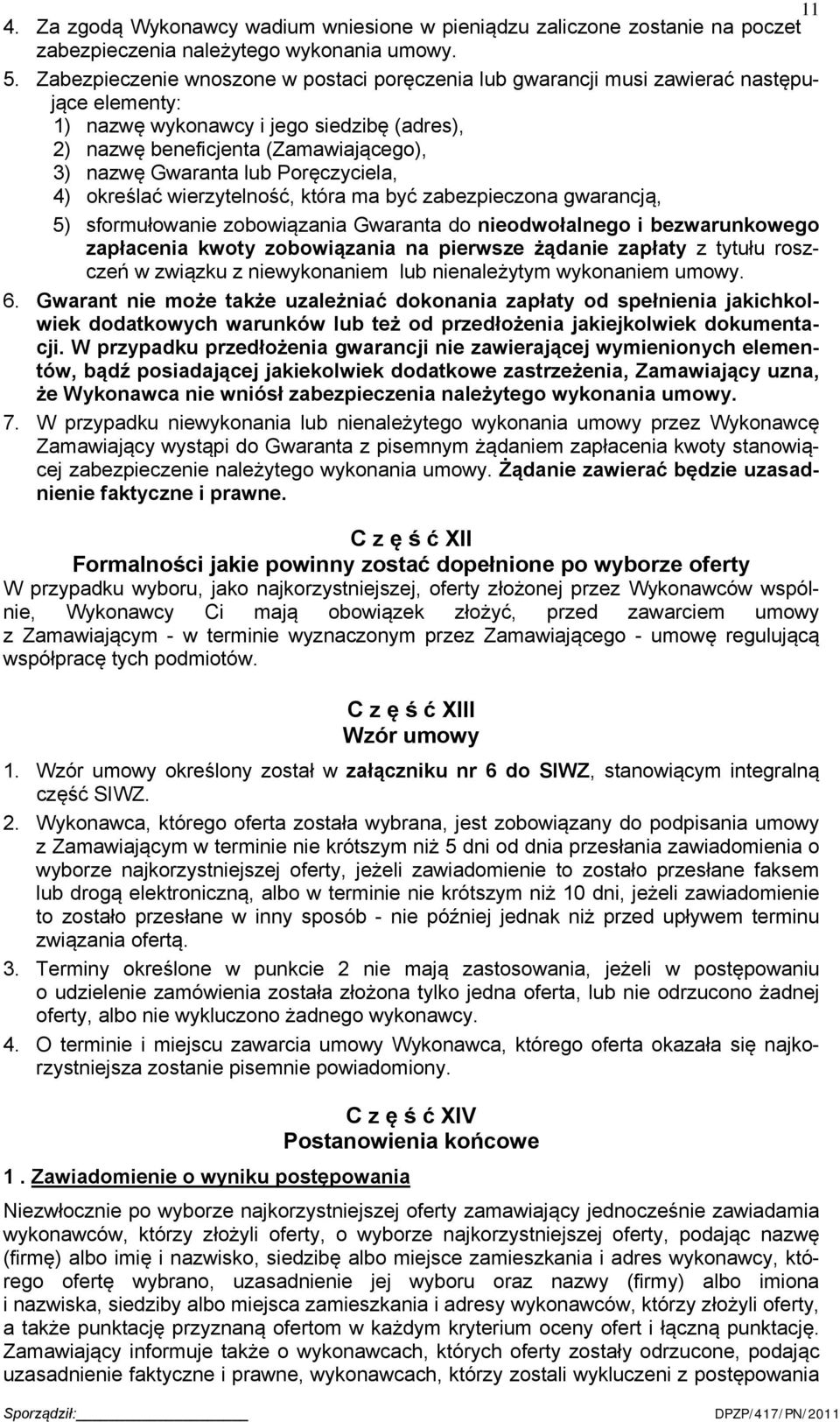 Poręczyciela, 4) określać wierzytelność, która ma być zabezpieczona gwarancją, 5) sformułowanie zobowiązania Gwaranta do nieodwołalnego i bezwarunkowego zapłacenia kwoty zobowiązania na pierwsze