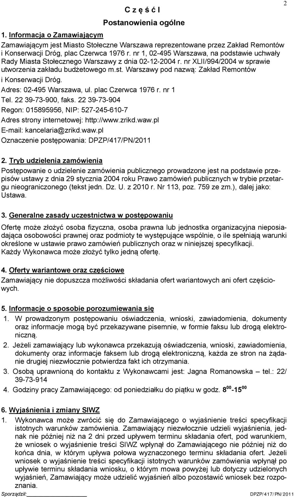 Adres: 02-495 Warszawa, ul. plac Czerwca 1976 r. nr 1 Tel. 22 39-73-900, faks. 22 39-73-904 Regon: 015895956, NIP: 527-245-610-7 Adres strony internetowej: http://www.zrikd.waw.