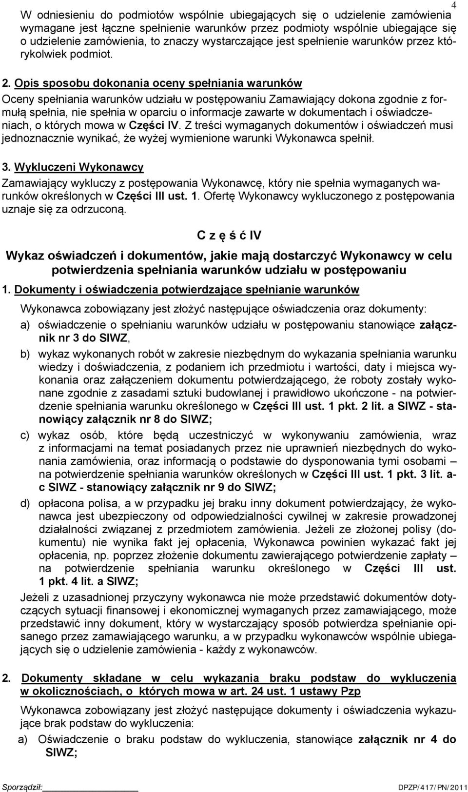 Opis sposobu dokonania oceny spełniania warunków Oceny spełniania warunków udziału w postępowaniu Zamawiający dokona zgodnie z formułą spełnia, nie spełnia w oparciu o informacje zawarte w