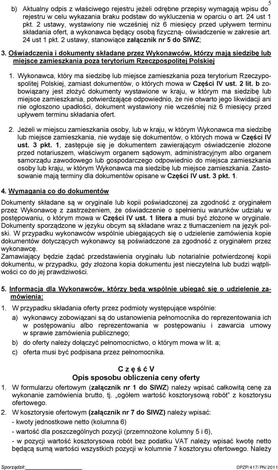 2 ustawy, stanowiące załącznik nr 5 do SIWZ; 3. Oświadczenia i dokumenty składane przez Wykonawców, którzy mają siedzibę lub miejsce zamieszkania poza terytorium Rzeczpospolitej Polskiej 1.
