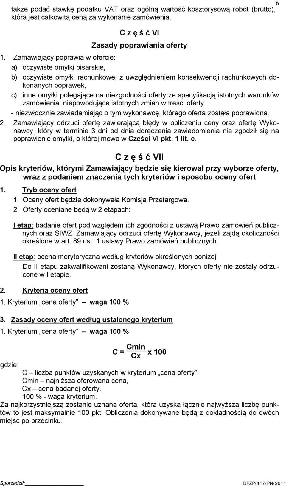 niezgodności oferty ze specyfikacją istotnych warunków zamówienia, niepowodujące istotnych zmian w treści oferty - niezwłocznie zawiadamiając o tym wykonawcę, którego oferta została poprawiona. 2.