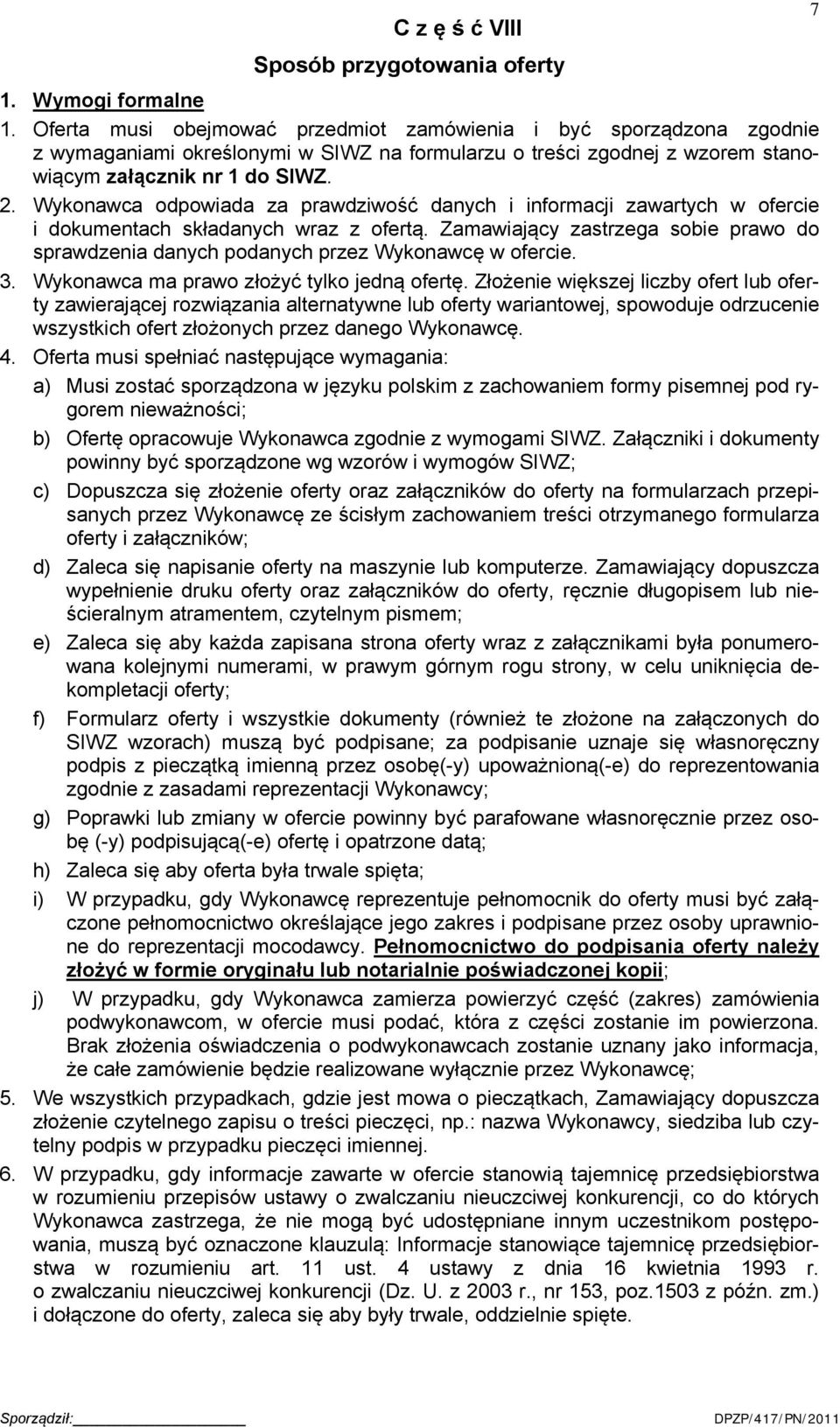 Wykonawca odpowiada za prawdziwość danych i informacji zawartych w ofercie i dokumentach składanych wraz z ofertą.
