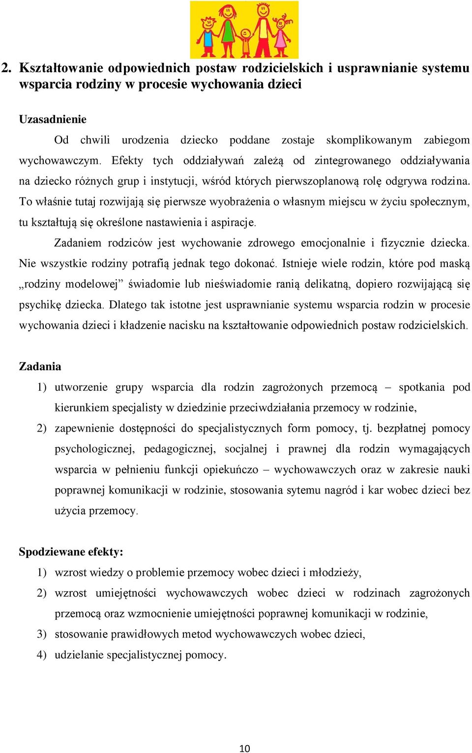 To właśnie tutaj rozwijają się pierwsze wyobrażenia o własnym miejscu w życiu społecznym, tu kształtują się określone nastawienia i aspiracje.