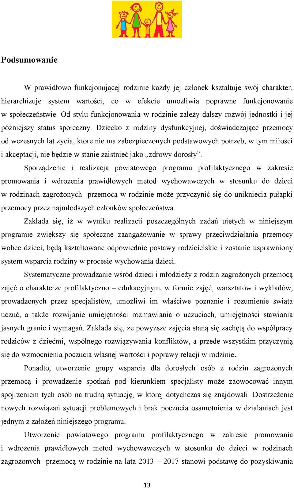 Dziecko z rodziny dysfunkcyjnej, doświadczające przemocy od wczesnych lat życia, które nie ma zabezpieczonych podstawowych potrzeb, w tym miłości i akceptacji, nie będzie w stanie zaistnieć jako