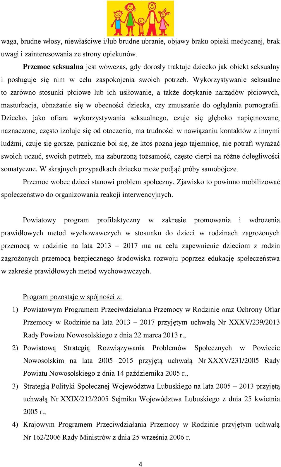 Wykorzystywanie seksualne to zarówno stosunki płciowe lub ich usiłowanie, a także dotykanie narządów płciowych, masturbacja, obnażanie się w obecności dziecka, czy zmuszanie do oglądania pornografii.