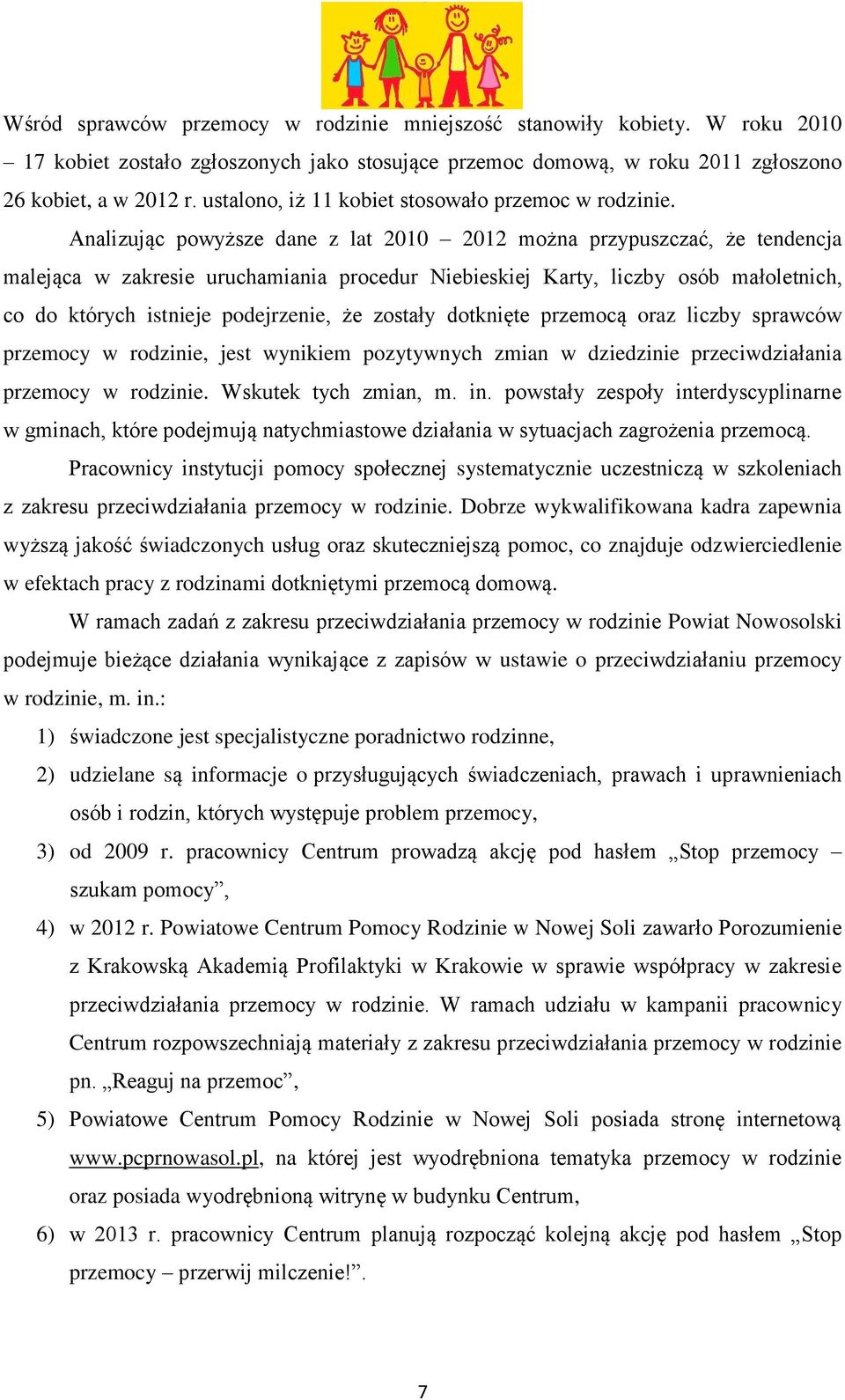 Analizując powyższe dane z lat 2010 2012 można przypuszczać, że tendencja malejąca w zakresie uruchamiania procedur Niebieskiej Karty, liczby osób małoletnich, co do których istnieje podejrzenie, że