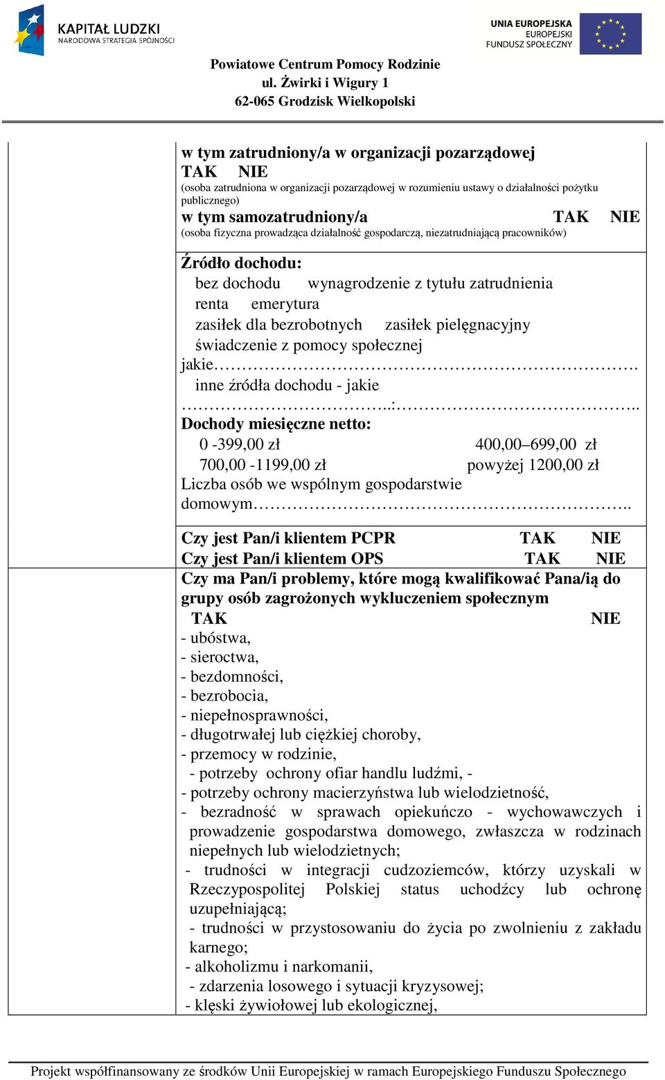 pomocy społecznej jakie. inne źródła dochodu - jakie..:.. Dochody miesięczne netto: 0-399,00 zł 400,00 699,00 zł 700,00-1199,00 zł powyżej 1200,00 zł Liczba osób we wspólnym gospodarstwie domowym.