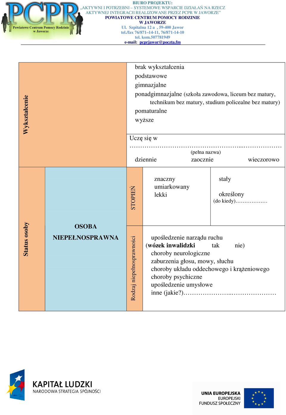 .. (pełna nazwa) dziennie zaocznie wieczorowo STOPIEŃ znaczny umiarkowany lekki stały określony (do kiedy) Status osoby OSOBA NIEPEŁNOSPRAWNA