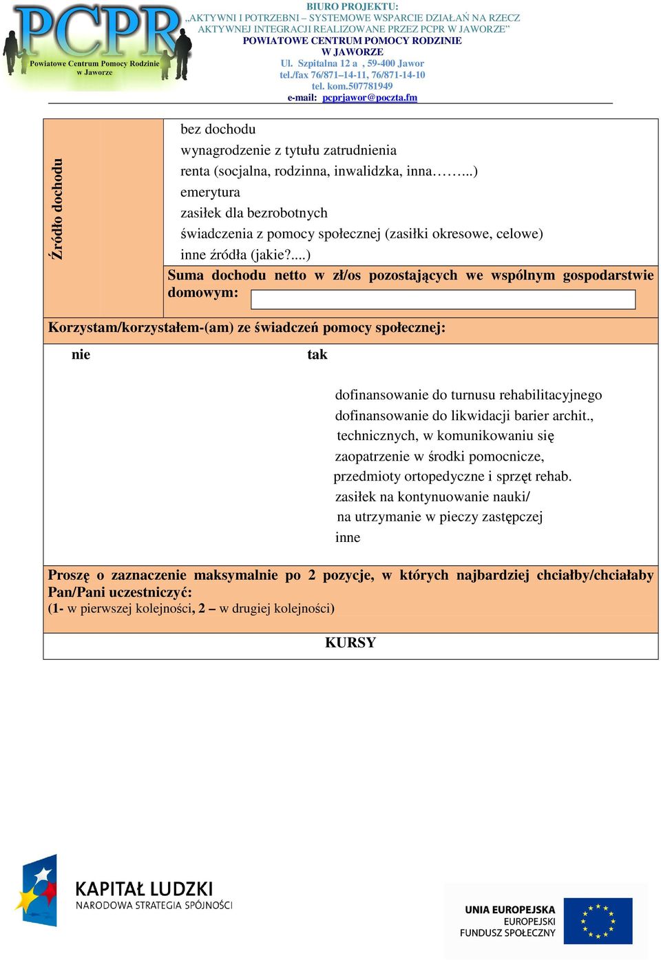 ...) Suma dochodu netto w zł/os pozostających we wspólnym gospodarstwie domowym: Korzystam/korzystałem-(am) ze świadczeń pomocy społecznej: nie tak dofinansowanie do turnusu rehabilitacyjnego