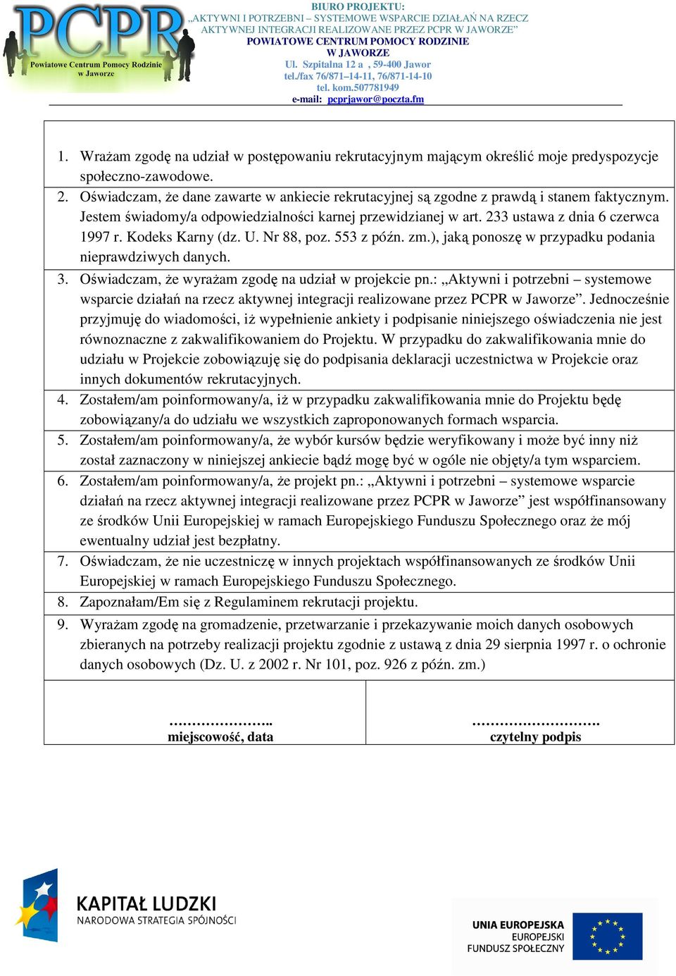 Kodeks Karny (dz. U. Nr 88, poz. 553 z późn. zm.), jaką ponoszę w przypadku podania nieprawdziwych danych. 3. Oświadczam, że wyrażam zgodę na udział w projekcie pn.