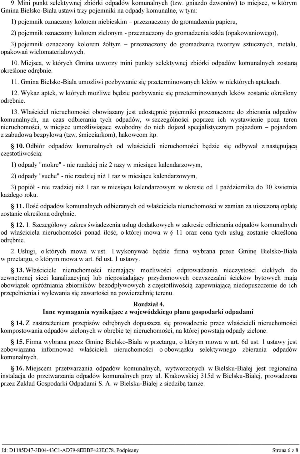 oznaczony kolorem zielonym - przeznaczony do gromadzenia szkła (opakowaniowego), 3) pojemnik oznaczony kolorem żółtym przeznaczony do gromadzenia tworzyw sztucznych, metalu, opakowań