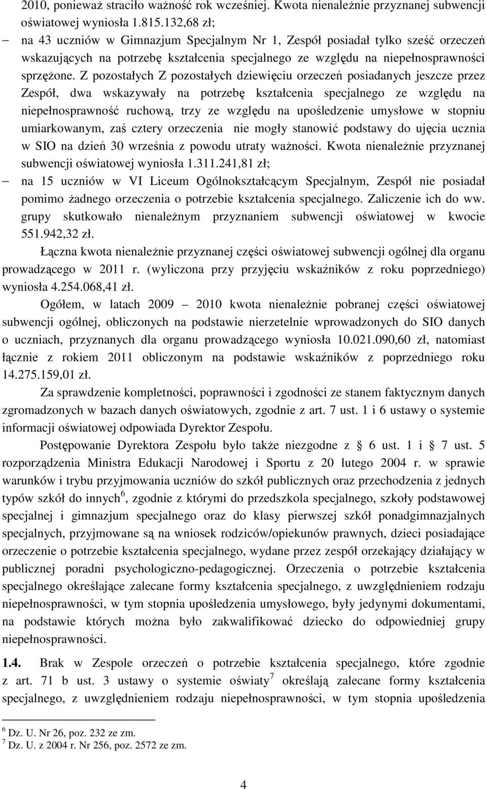 Z pozostałych Z pozostałych dziewięciu orzeczeń posiadanych jeszcze przez Zespół, dwa wskazywały na potrzebę kształcenia specjalnego ze względu na niepełnosprawność ruchową, trzy ze względu na