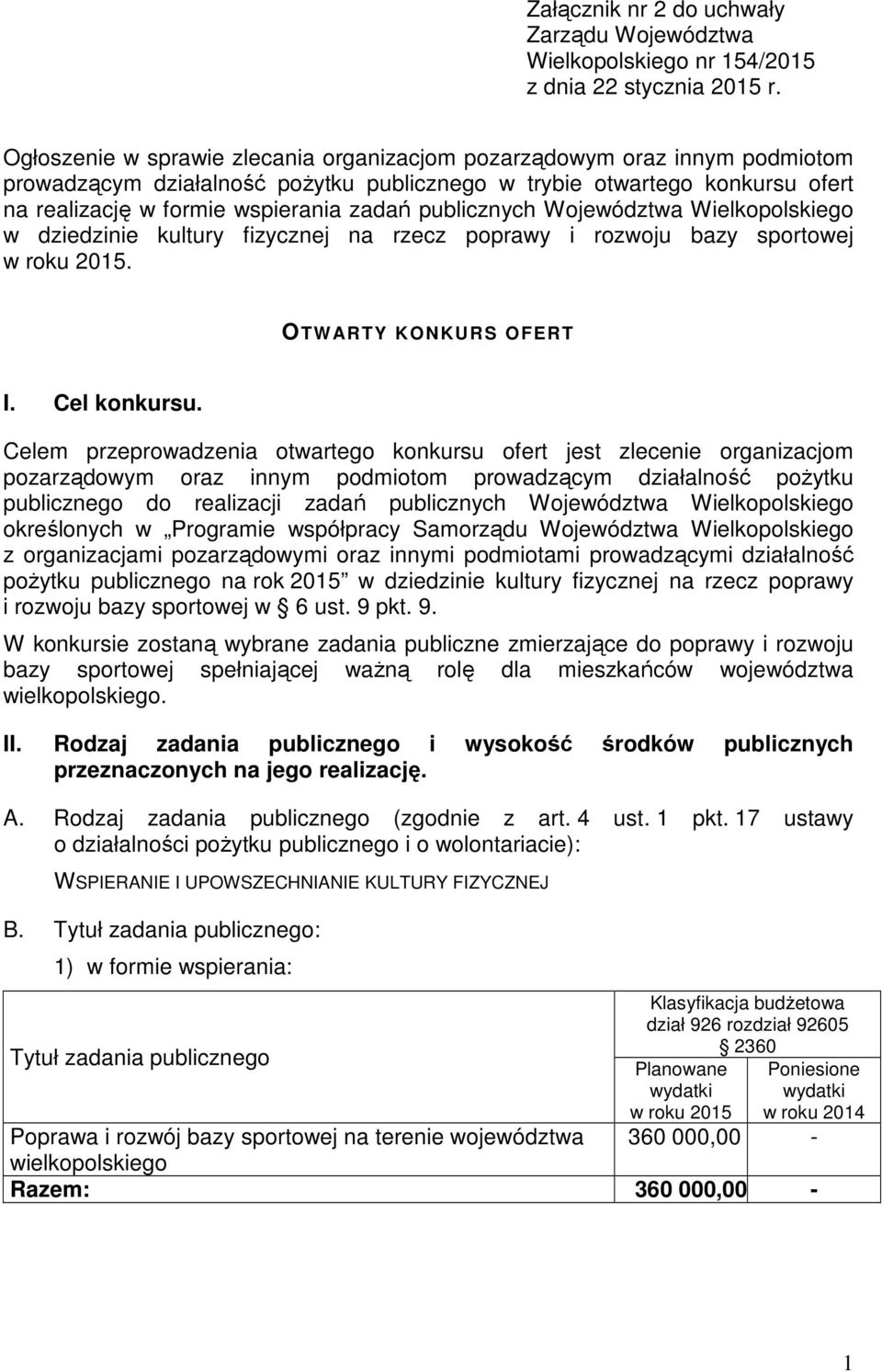 publicznych Województwa Wielkopolskiego w dziedzinie kultury fizycznej na rzecz poprawy i rozwoju bazy sportowej w roku 2015. OTWARTY KONKURS OFERT I. Cel konkursu.