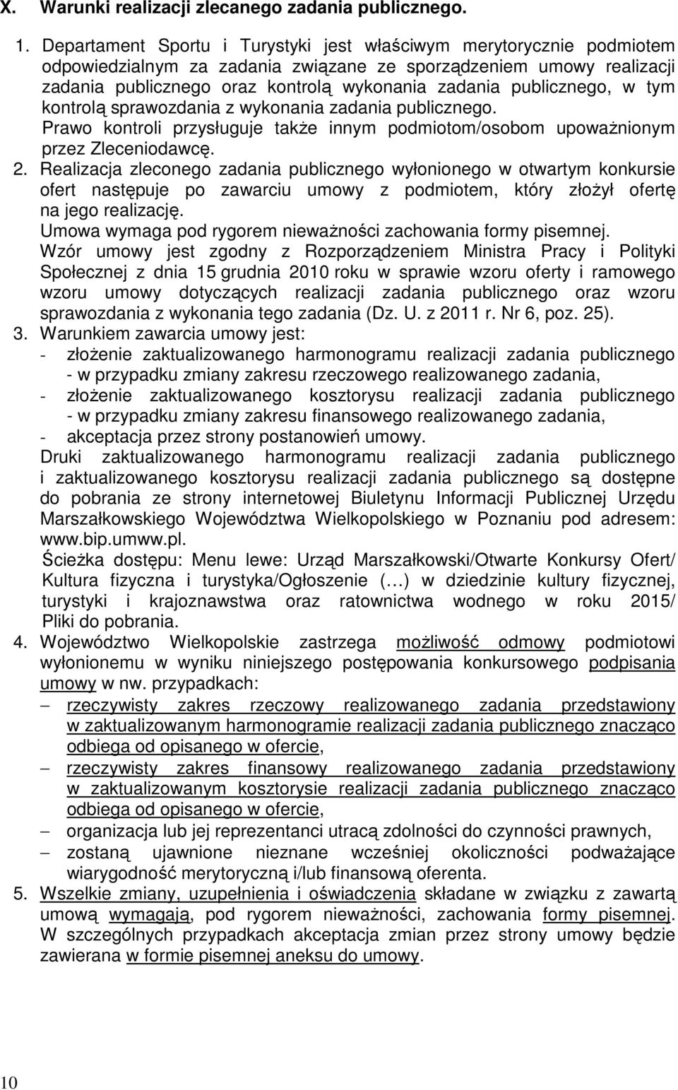 publicznego, w tym kontrolą sprawozdania z wykonania zadania publicznego. Prawo kontroli przysługuje takŝe innym podmiotom/osobom upowaŝnionym przez Zleceniodawcę. 2.