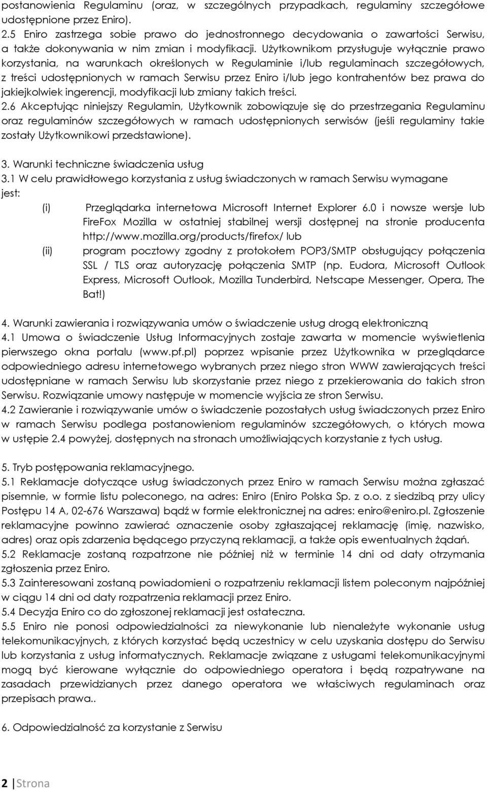 Użytkownikom przysługuje wyłącznie prawo korzystania, na warunkach określonych w Regulaminie i/lub regulaminach szczegółowych, z treści udostępnionych w ramach Serwisu przez Eniro i/lub jego