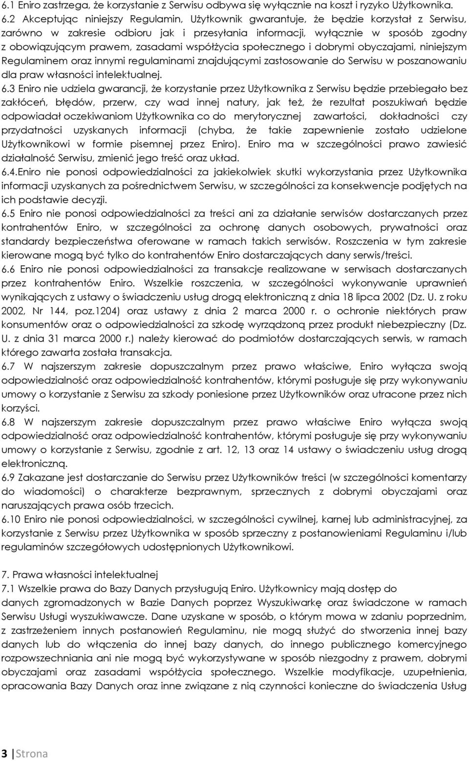 zasadami współżycia społecznego i dobrymi obyczajami, niniejszym Regulaminem oraz innymi regulaminami znajdującymi zastosowanie do Serwisu w poszanowaniu dla praw własności intelektualnej. 6.