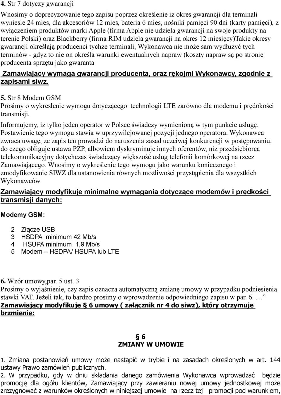 okresy gwarancji określają producenci tychże terminali, Wykonawca nie może sam wydłużyć tych terminów - gdyż to nie on określa warunki ewentualnych napraw (koszty napraw są po stronie producenta