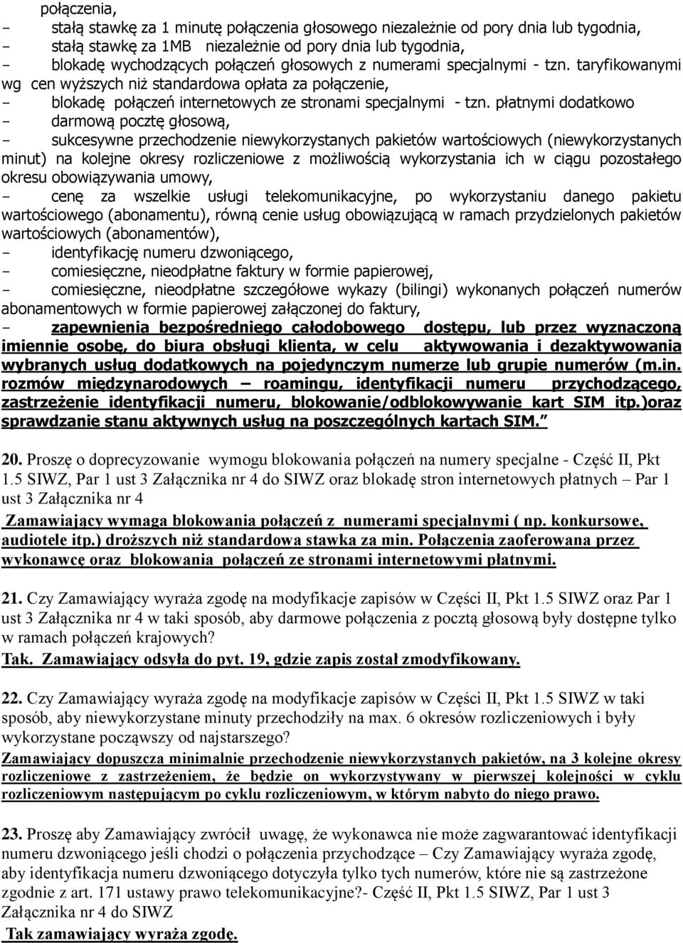 płatnymi dodatkowo - darmową pocztę głosową, - sukcesywne przechodzenie niewykorzystanych pakietów wartościowych (niewykorzystanych minut) na kolejne okresy rozliczeniowe z możliwością wykorzystania