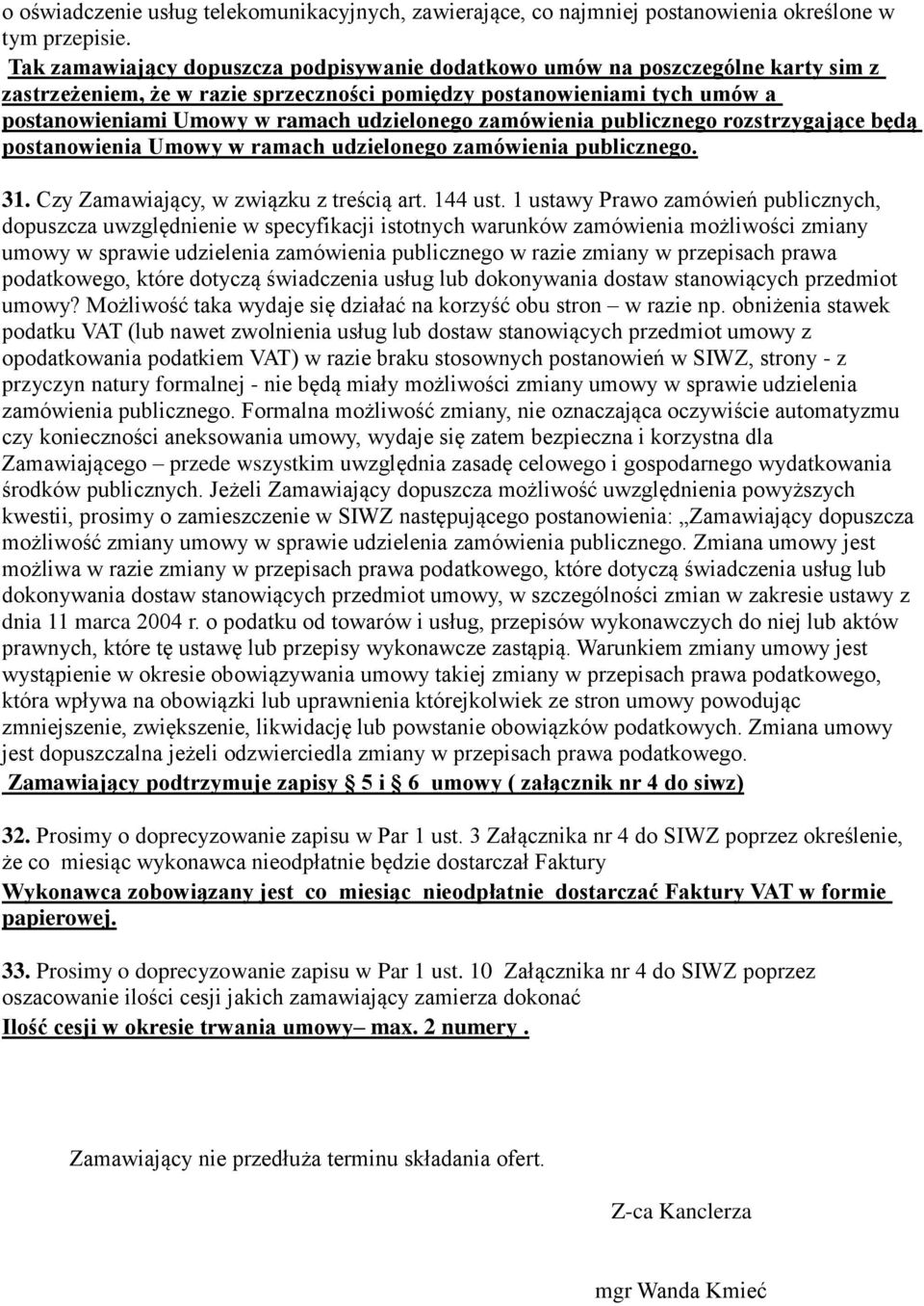 udzielonego zamówienia publicznego rozstrzygające będą postanowienia Umowy w ramach udzielonego zamówienia publicznego. 31. Czy Zamawiający, w związku z treścią art. 144 ust.